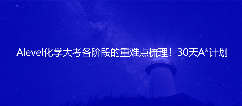Alevel化學(xué)大考各階段的重難點梳理!30天A*計劃